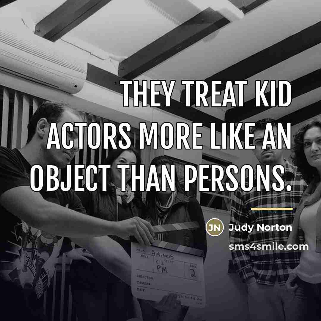 “They treat kid actors more like an object than persons.…” quote by Judy Norton