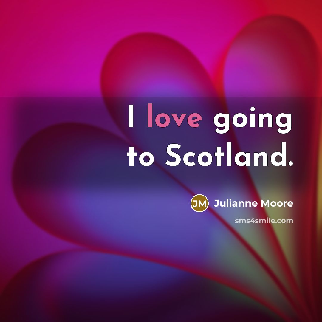 “I love going to Scotland.…” quote by Julianne Moore