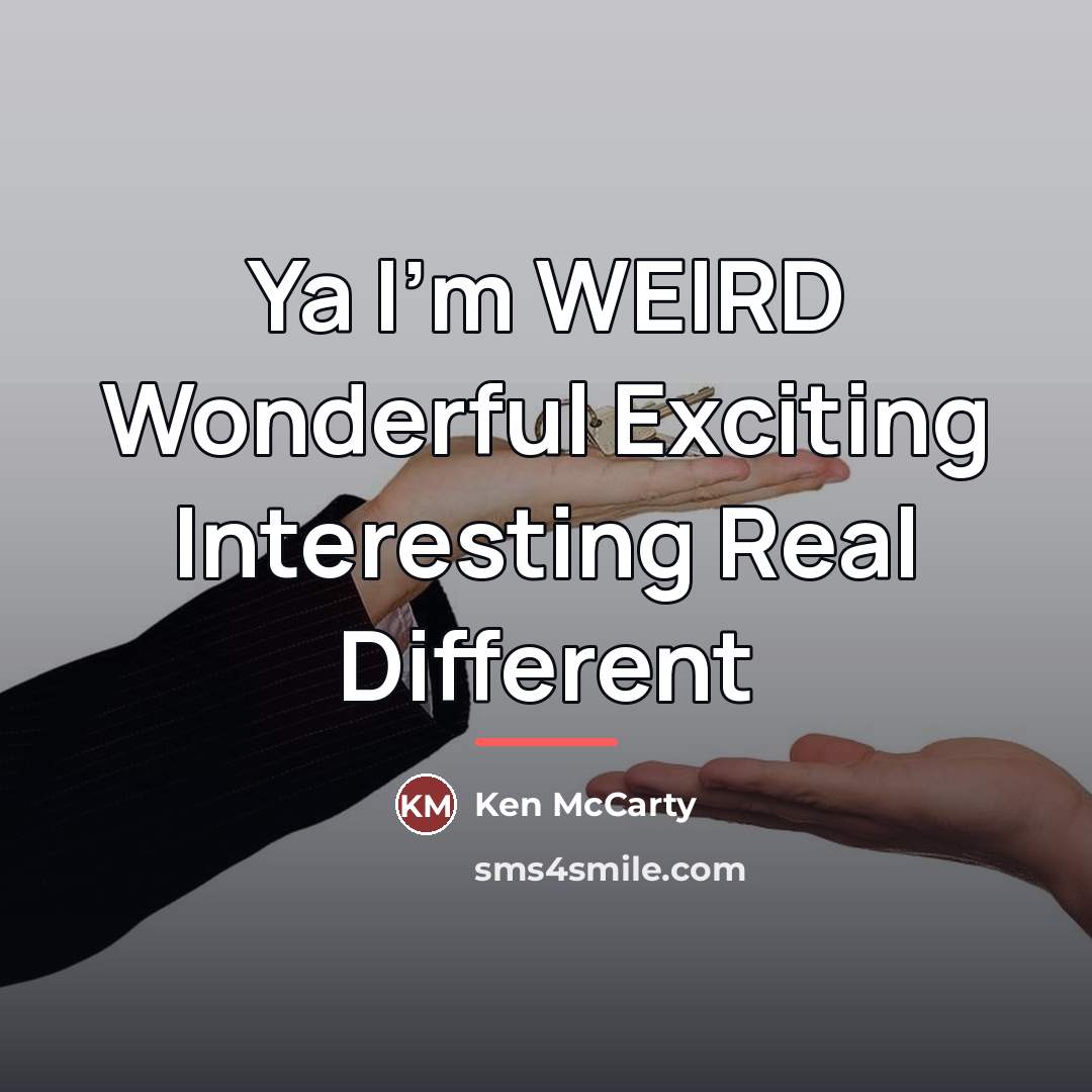 “Ya I'm WEIRD Wonderful Exciting Interesting Real Different…” quote by Ken McCarty