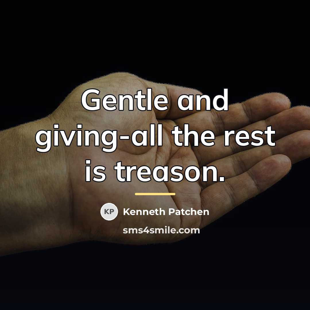 “Gentle and giving-all the rest is treason.…” quote by Kenneth Patchen