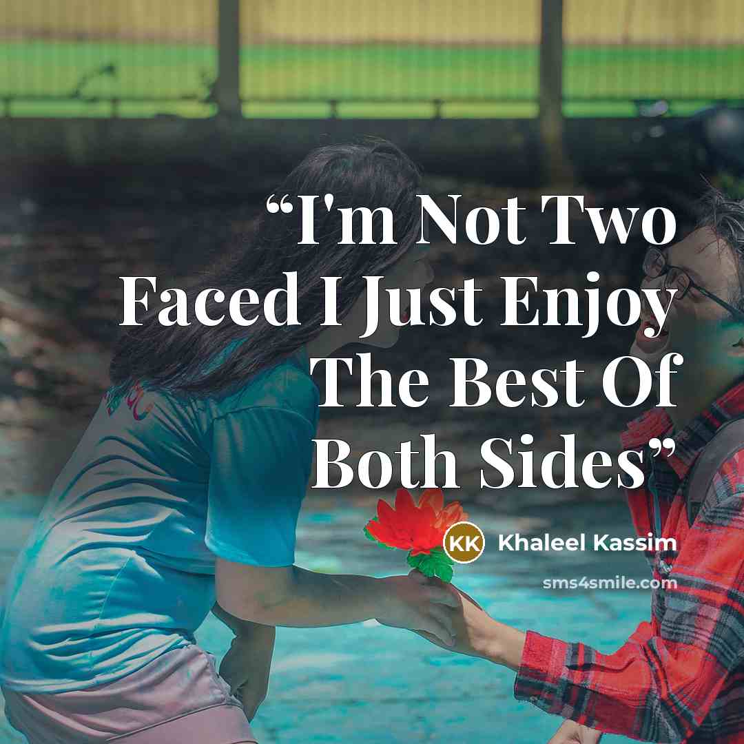 “I'm Not Two Faced I Just Enjoy The Best Of Both Sides” quote by Khaleel Kassim