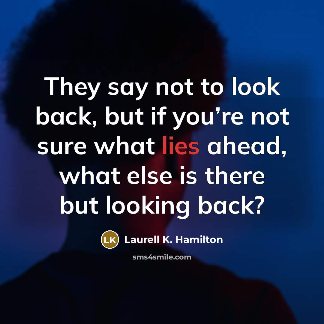 “They say not to look back, but if you’re not…” quote by Laurell K. Hamilton