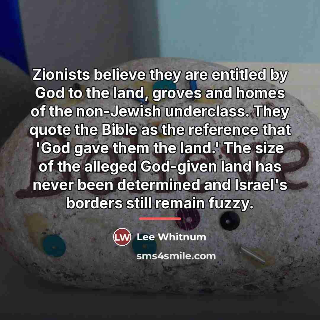 “Zionists believe they are entitled by God to the land,…” quote by Lee Whitnum