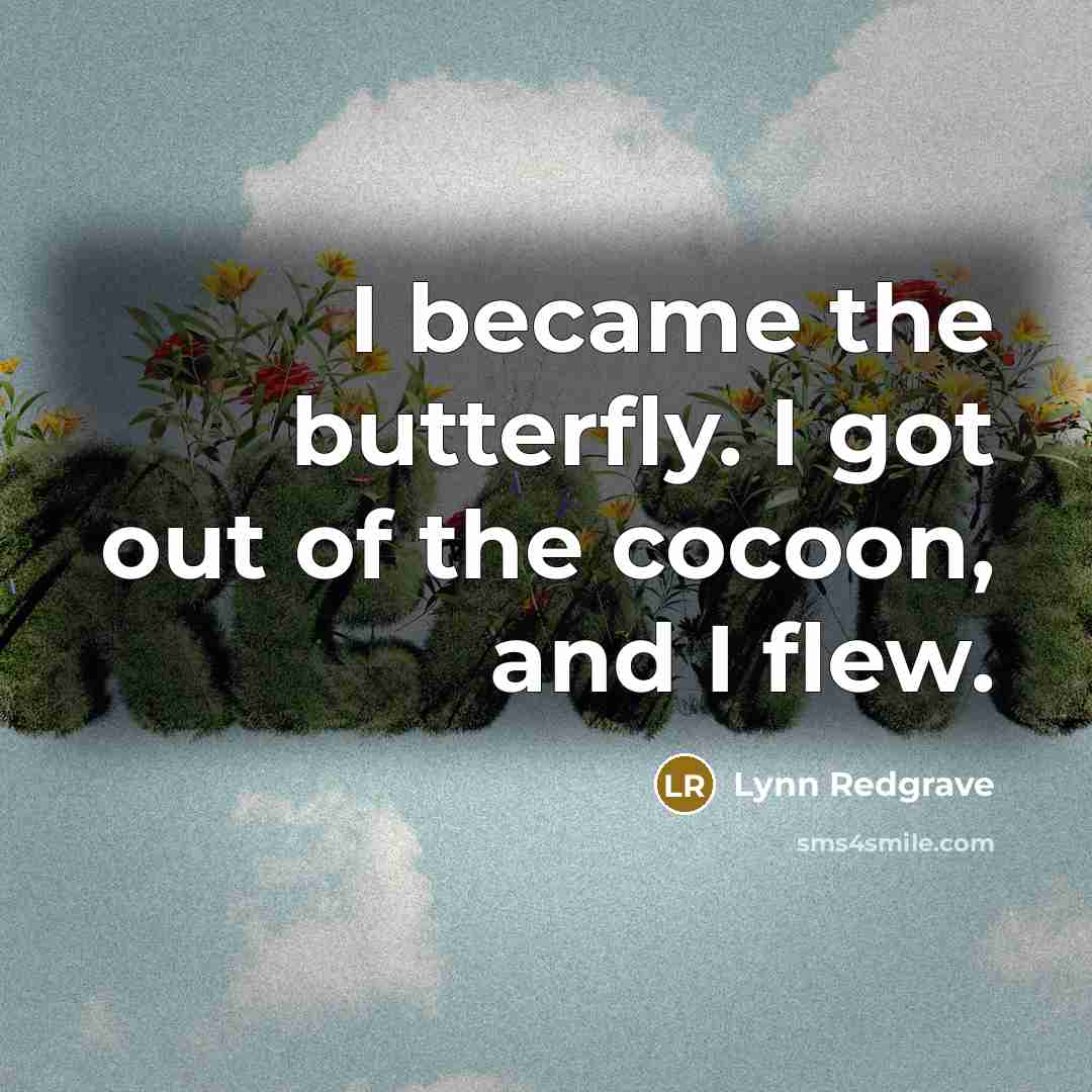 “I became the butterfly. I got out of the cocoon,…” quote by Lynn Redgrave