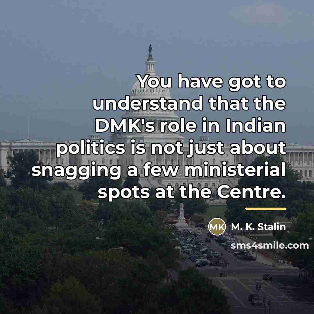 “You have got to understand that the DMK's role in…” quote by M. K. Stalin