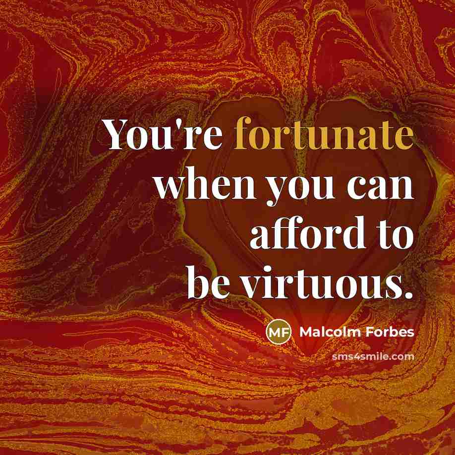 “You're fortunate when you can afford to be virtuous.…” quote by Malcolm Forbes