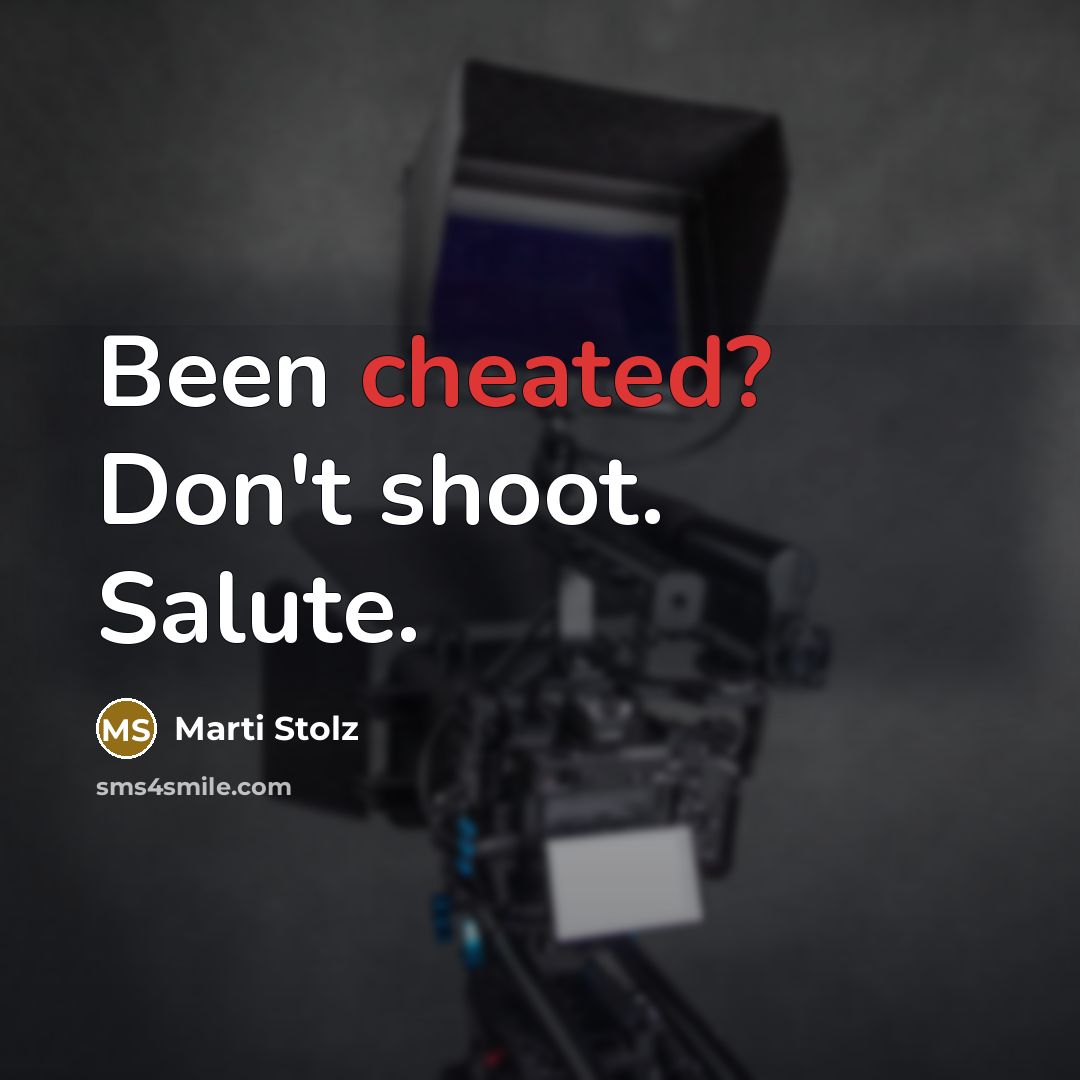 “Been cheated? Don't shoot. Salute.” quote by Marti Stolz