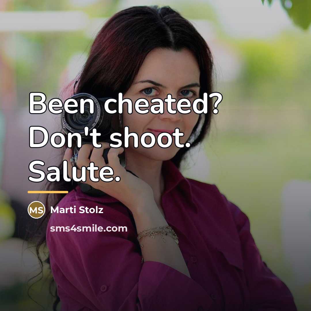 “Been cheated? Don't shoot. Salute.…” quote by Marti Stolz