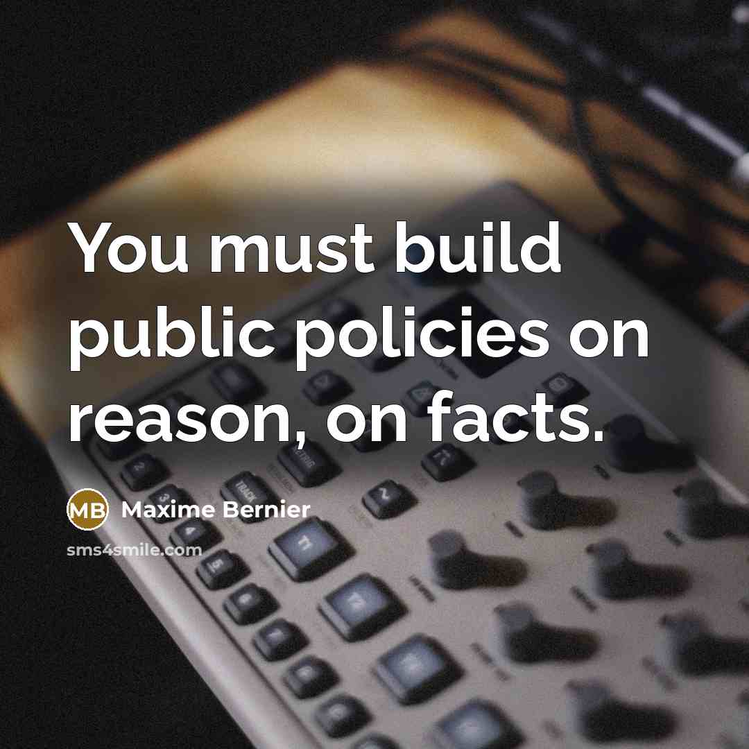 “You must build public policies on reason, on facts.…” quote by Maxime Bernier