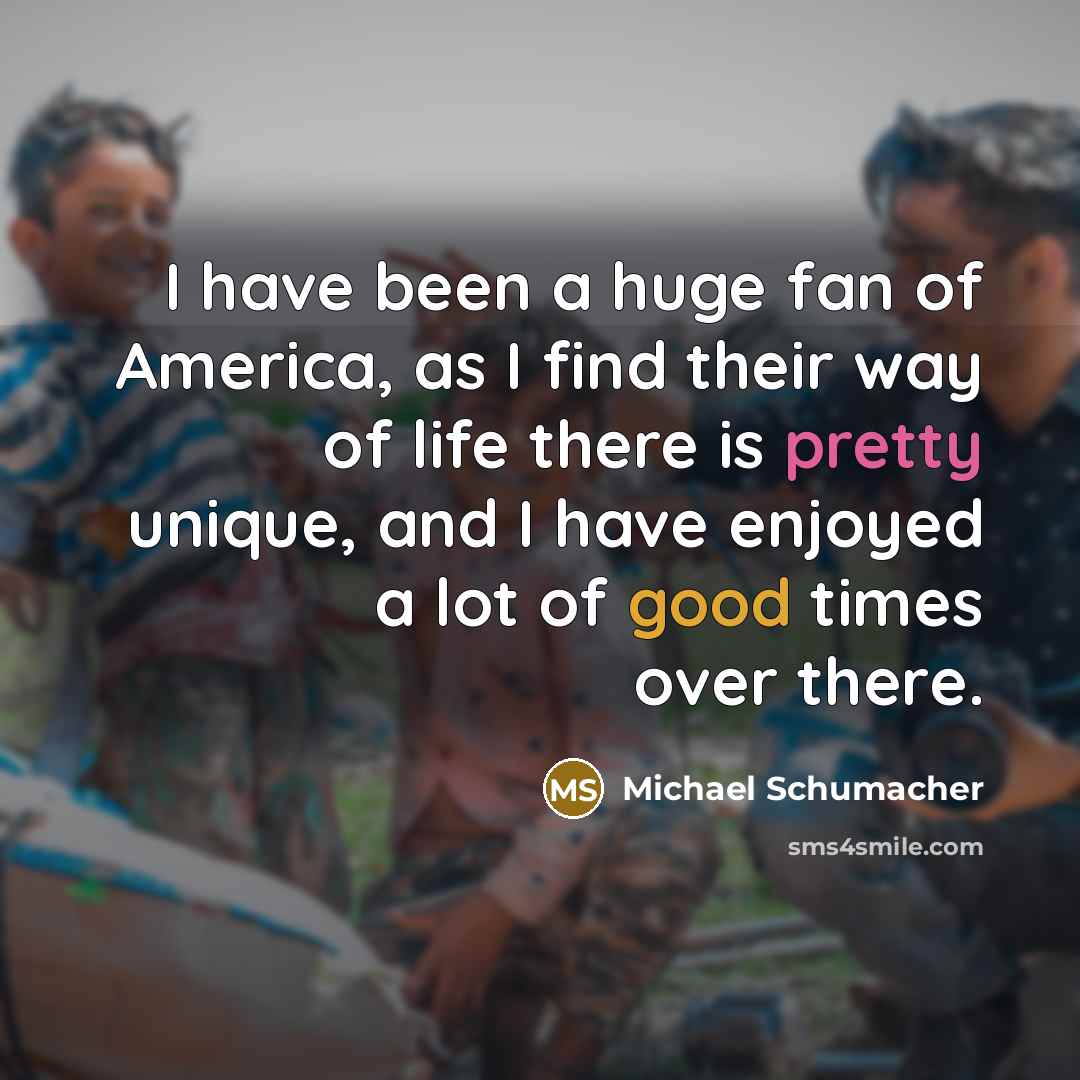 “I have been a huge fan of America, as I…” quote by Michael Schumacher