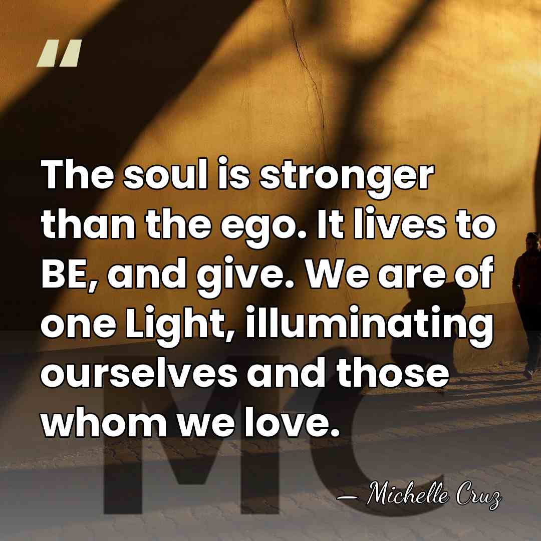 The soul is stronger than the ego. It lives to BE, and&hellip; - Michelle Cruz