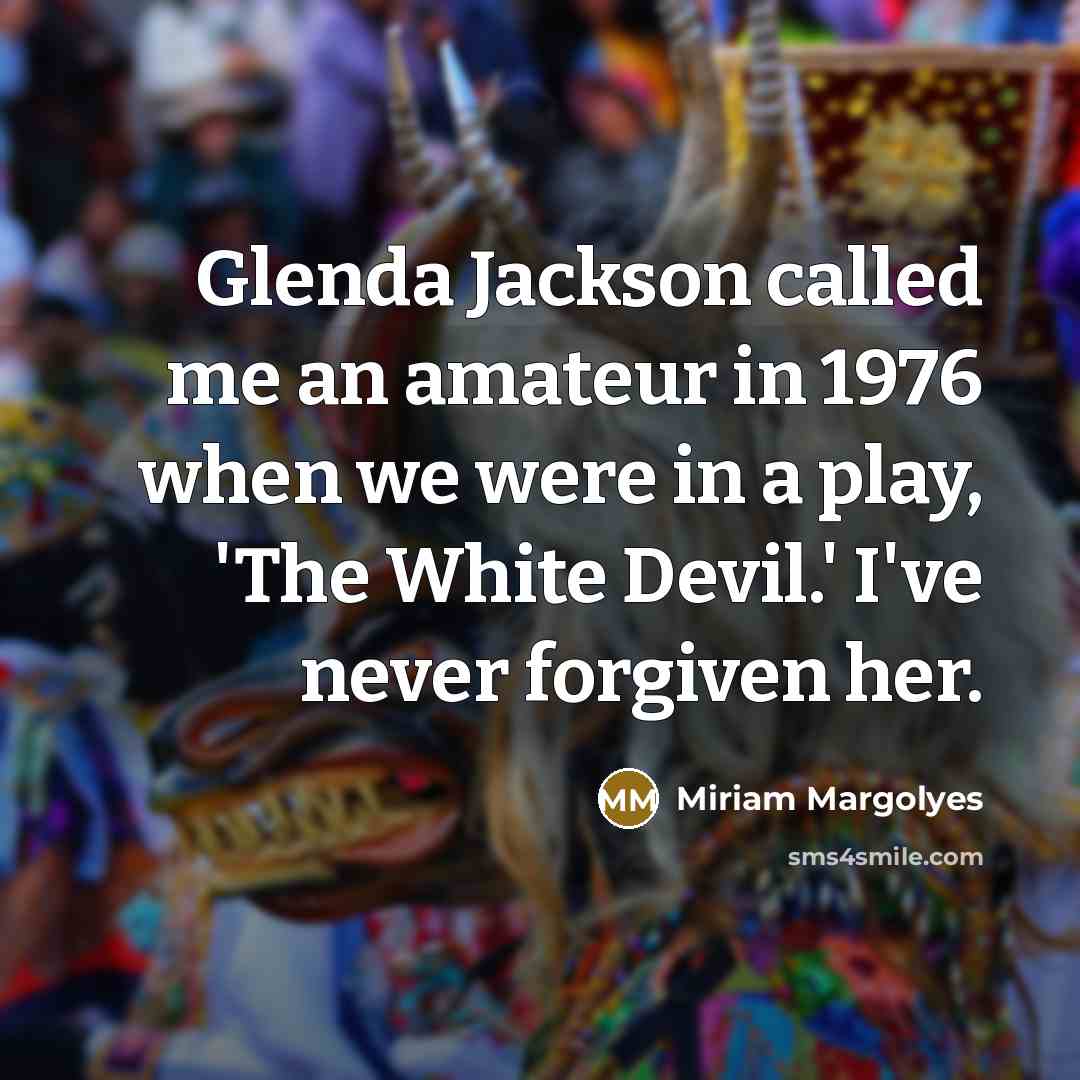 “Glenda Jackson called me an amateur in 1976 when we…” quote by Miriam Margolyes