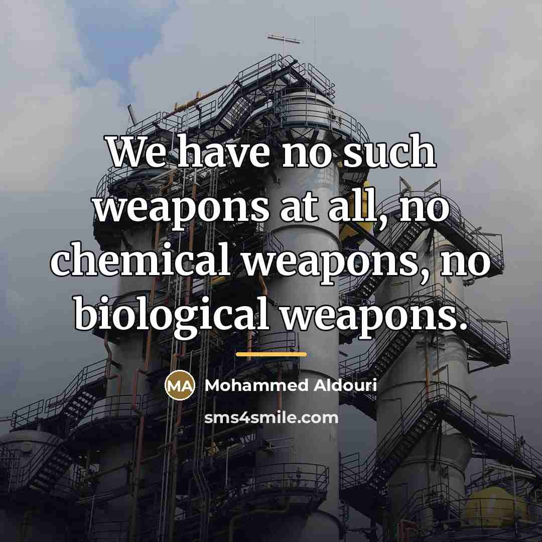 “We have no such weapons at all, no chemical weapons,…” quote by Mohammed Aldouri