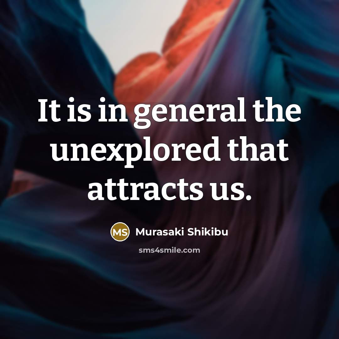 “It is in general the unexplored that attracts us.…” quote by Murasaki Shikibu