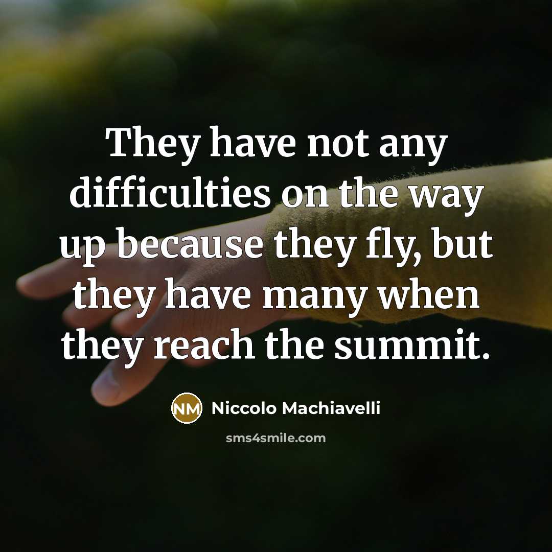 “They have not any difficulties on the way up because…” quote by Niccolo Machiavelli