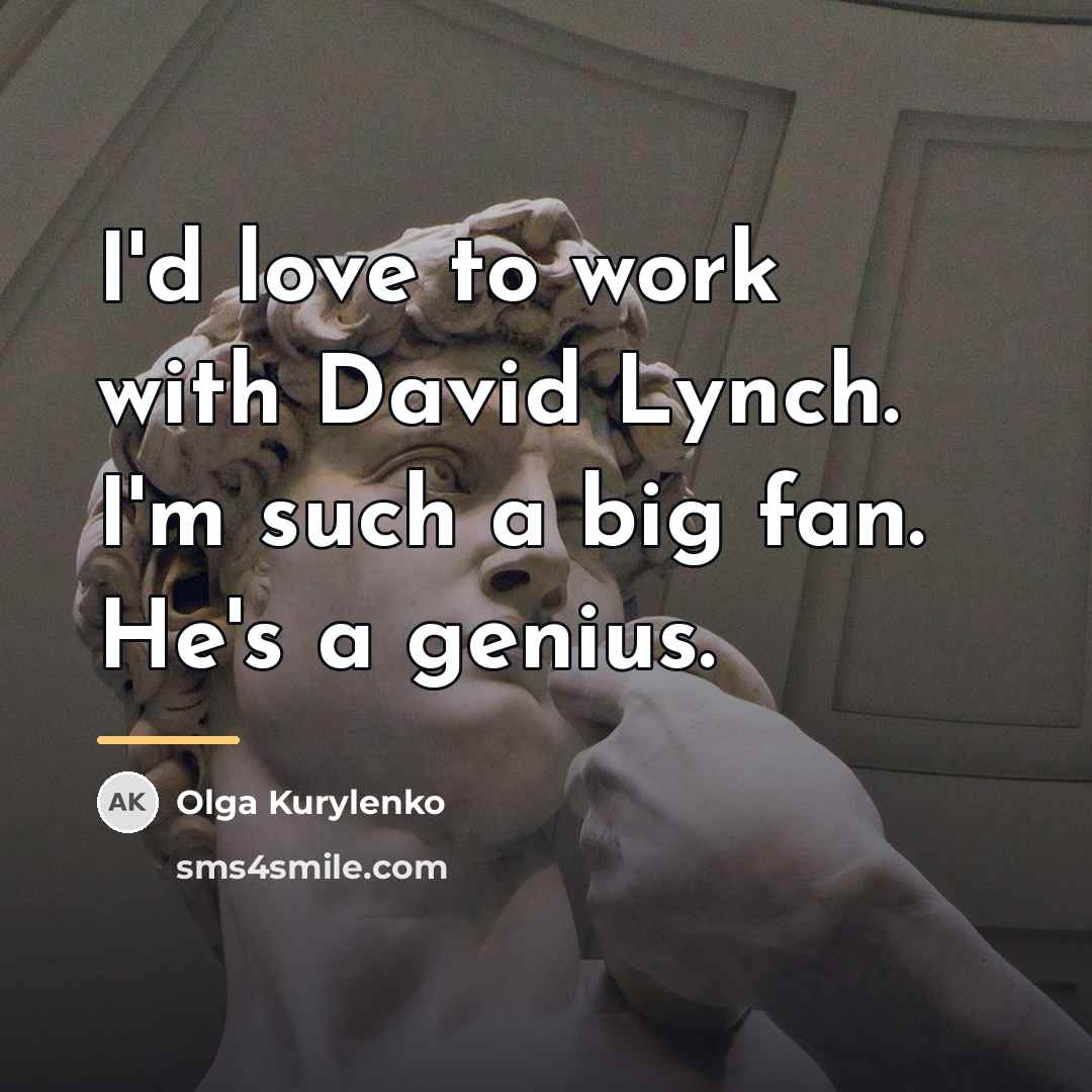 “I'd love to work with David Lynch. I'm such a…” quote by Olga Kurylenko