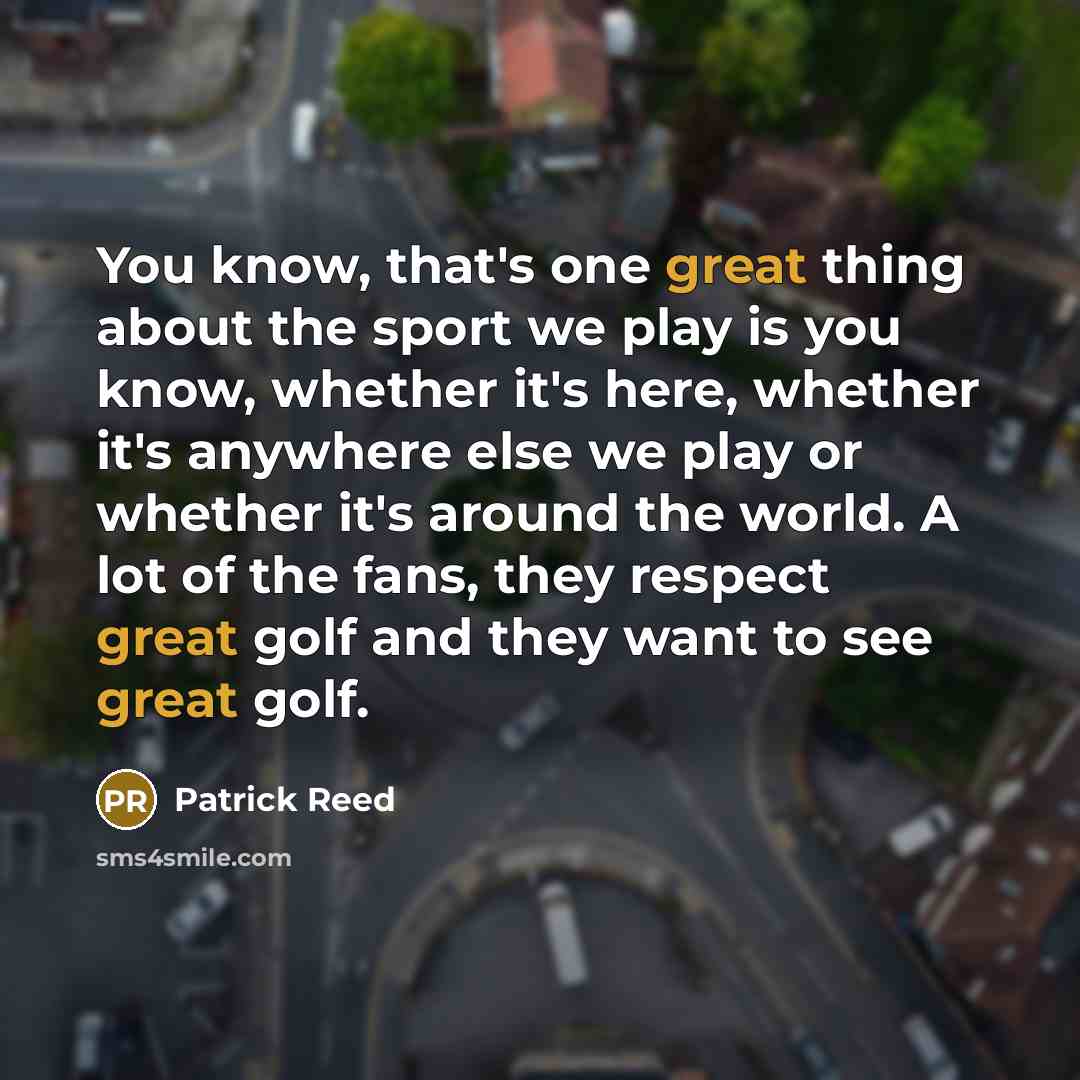 “You know, that's one great thing about the sport we…” quote by Patrick Reed