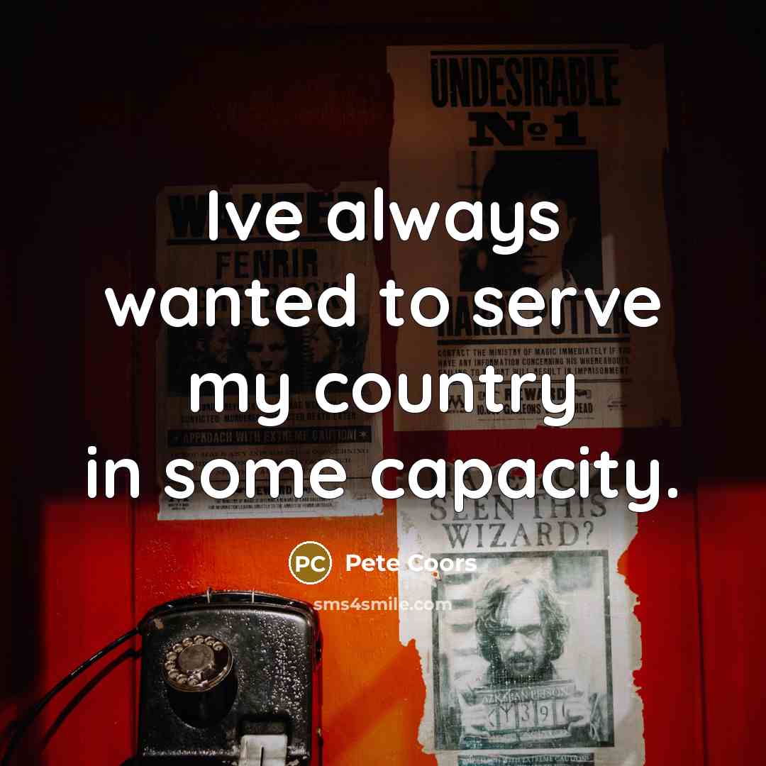 “Ive always wanted to serve my country in some capacity.…” quote by Pete Coors