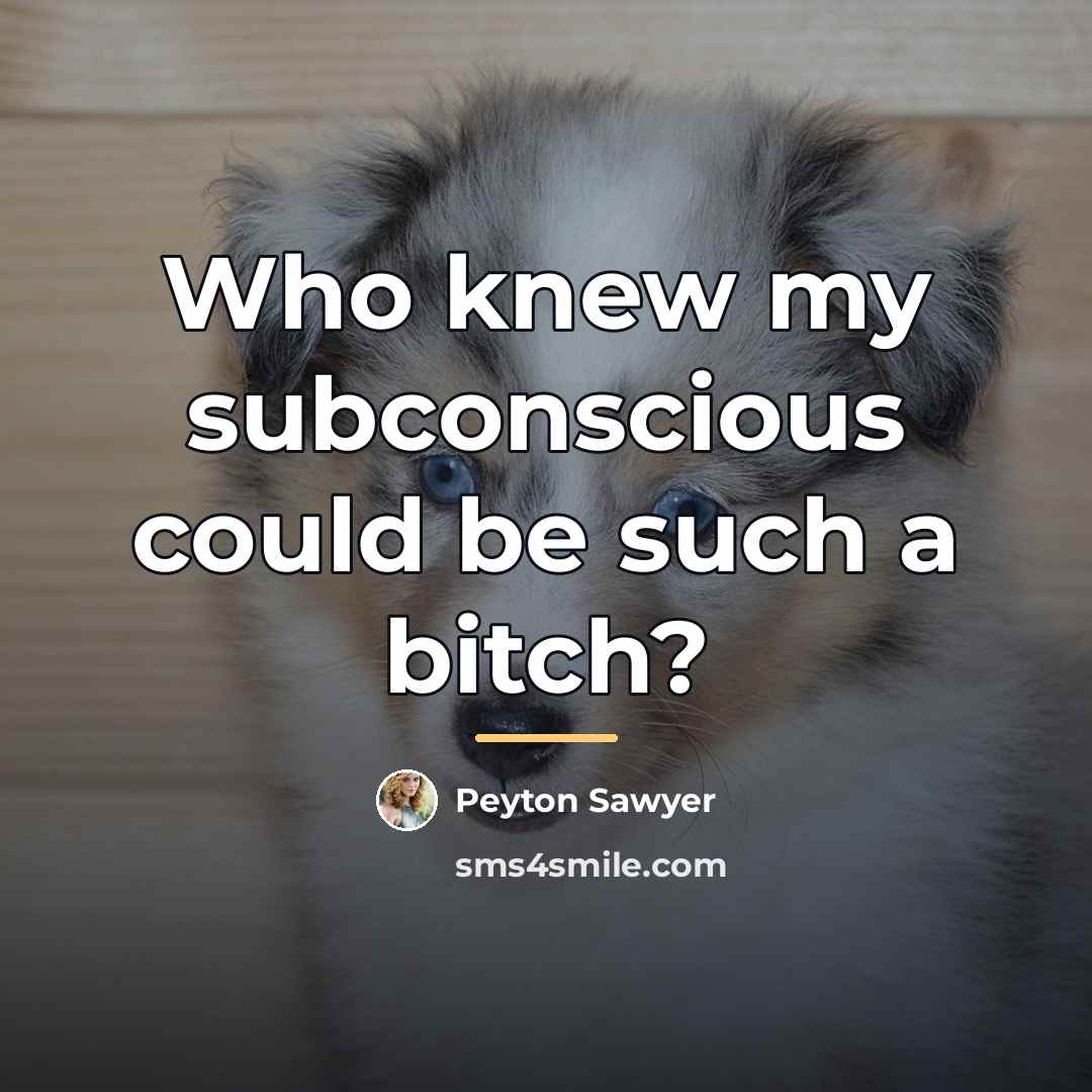 “Who knew my subconscious could be such a bitch?…” quote by Peyton Sawyer