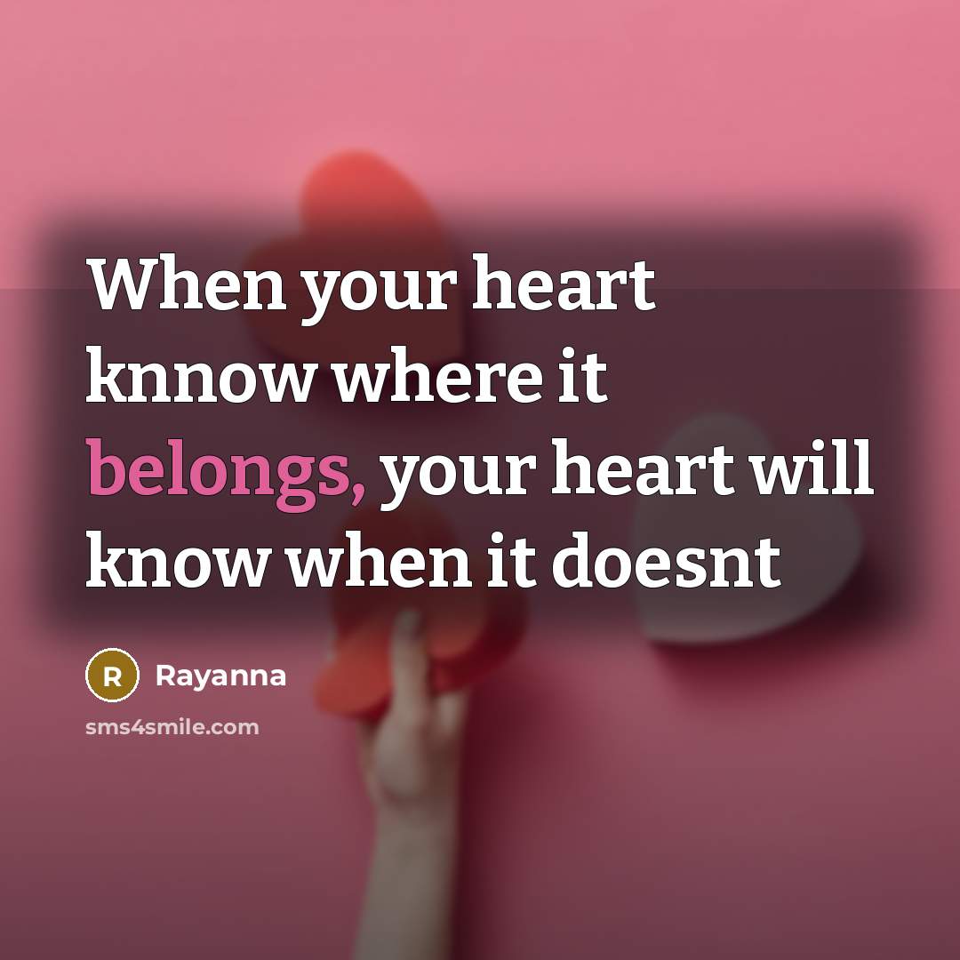 “When your heart knnow where it belongs, your heart will know when it doesnt” quote by Rayanna