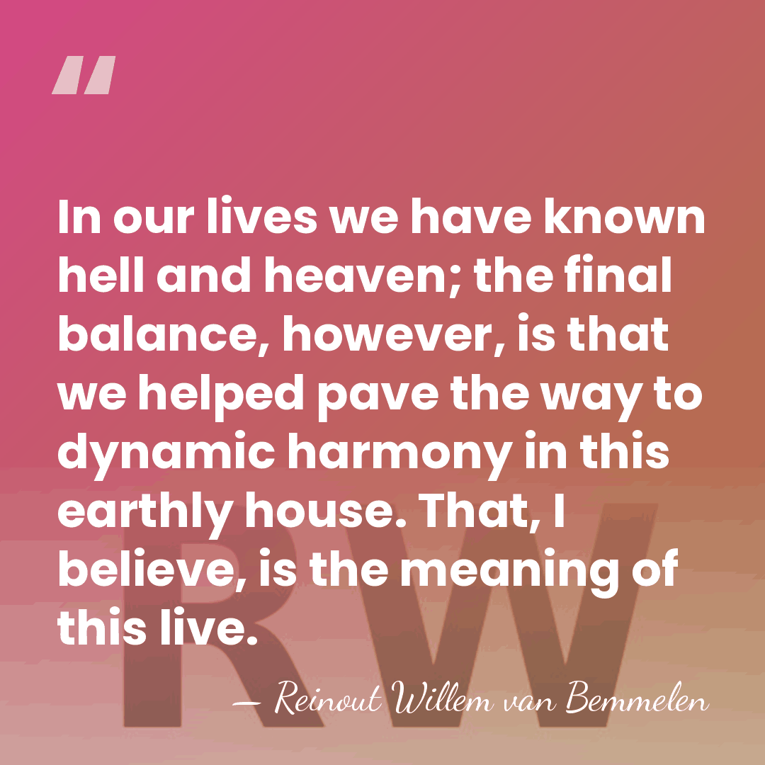 In our lives we have known hell and heaven; the final balance,&hellip; - Reinout Willem van Bemmelen