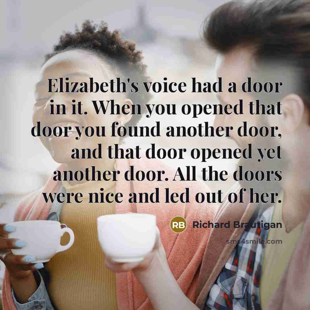 “Elizabeth's voice had a door in it. When you opened…” quote by Richard Brautigan