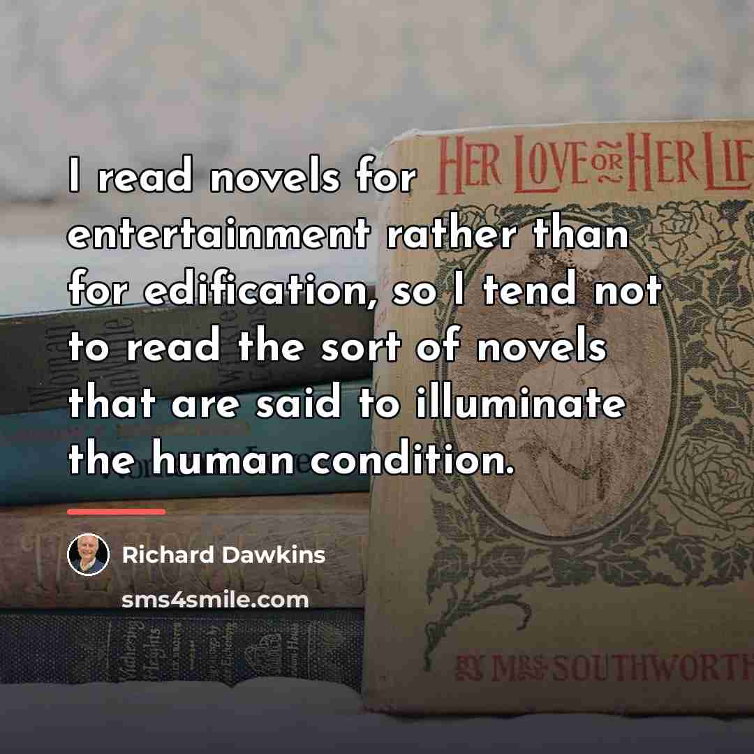 “I read novels for entertainment rather than for edification, so…” quote by Richard Dawkins