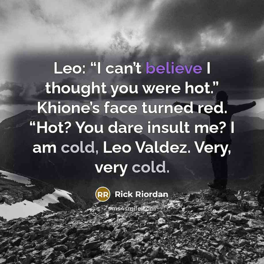 “Leo: “I can’t believe I thought you were hot.” Khione’s…” quote by Rick Riordan