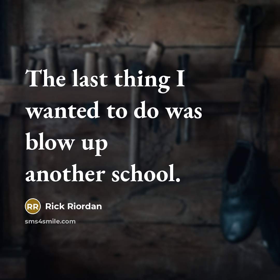 “The last thing I wanted to do was blow up…” quote by Rick Riordan