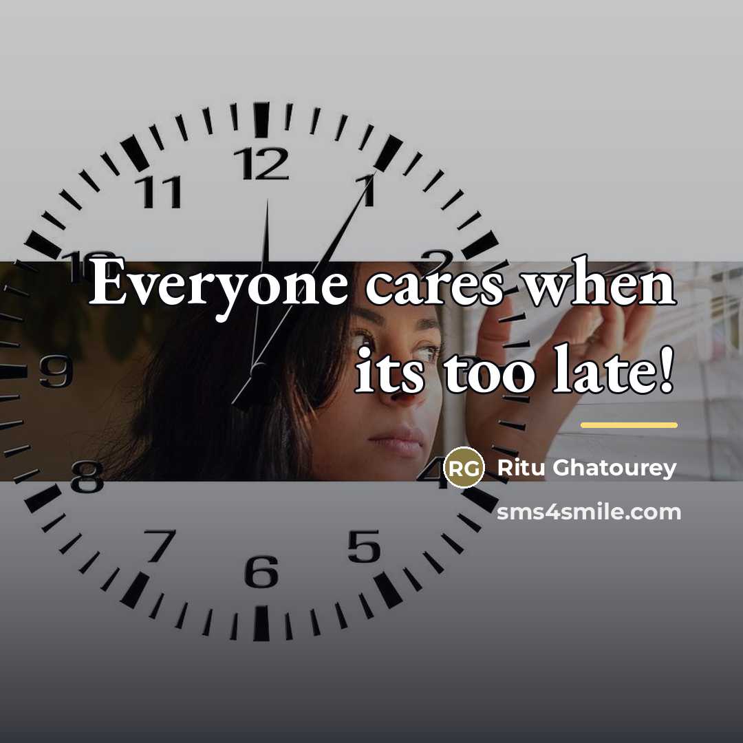 “Everyone cares when its too late!…” quote by Ritu Ghatourey
