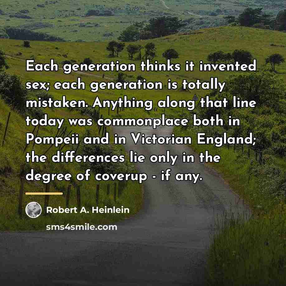 “Each generation thinks it invented sex; each generation is totally…” quote by Robert A. Heinlein