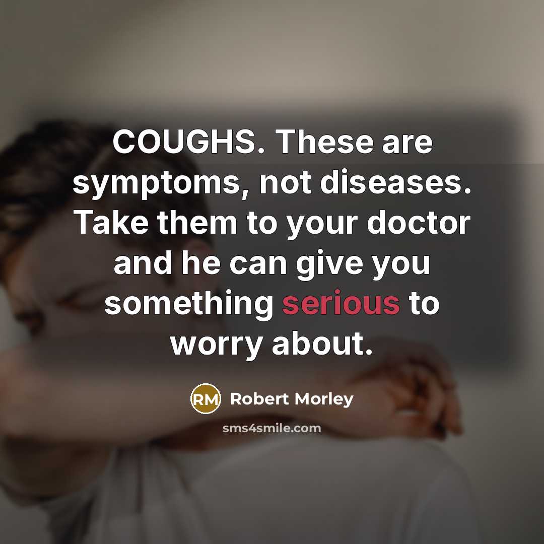 “COUGHS. These are symptoms, not diseases. Take them to your…” quote by Robert Morley