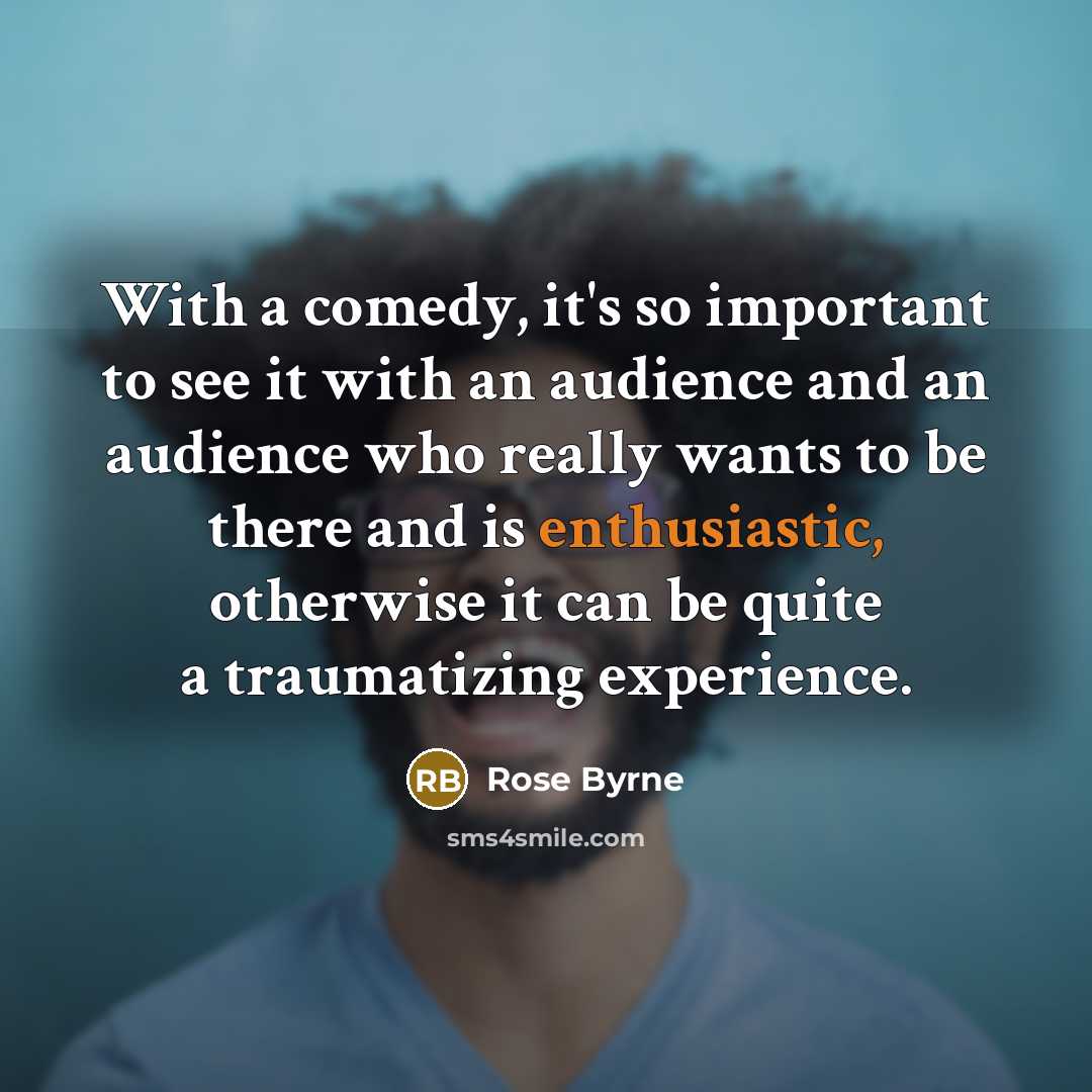 “With a comedy, it's so important to see it with…” quote by Rose Byrne
