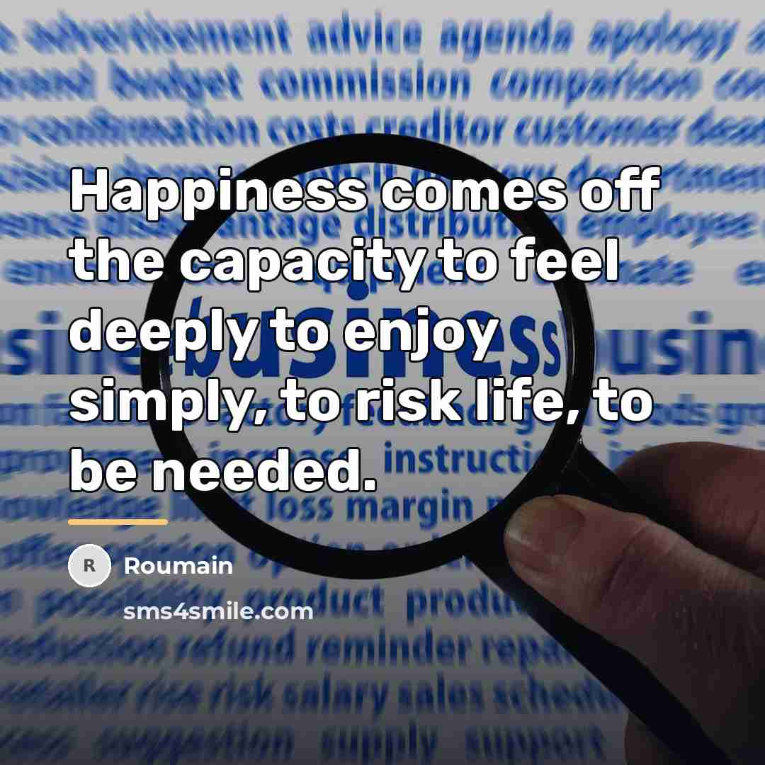 “Happiness comes off the capacity to feel deeply to enjoy…” quote by Roumain