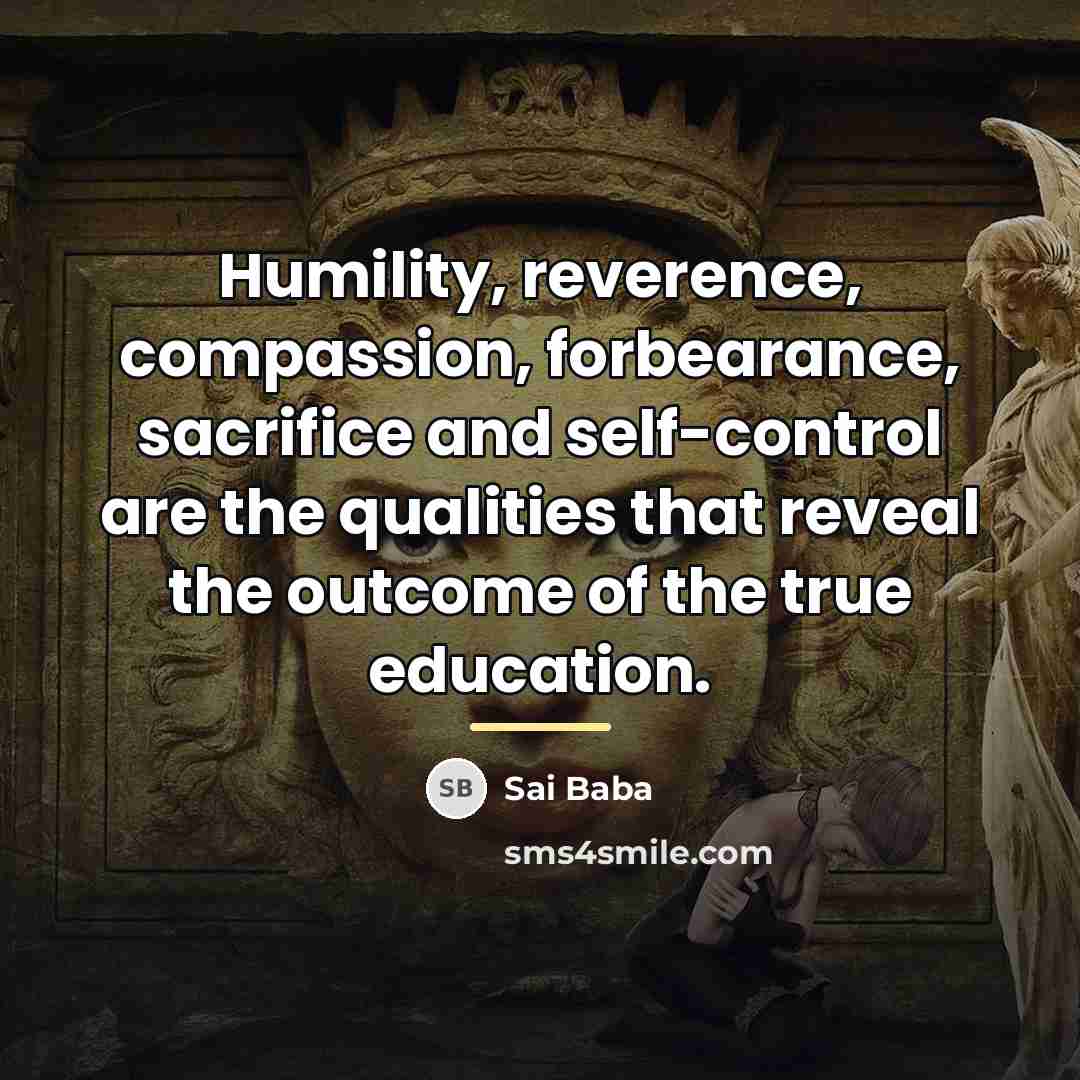 “Humility, reverence, compassion, forbearance, sacrifice and self-control are the qualities…” quote by Sai Baba