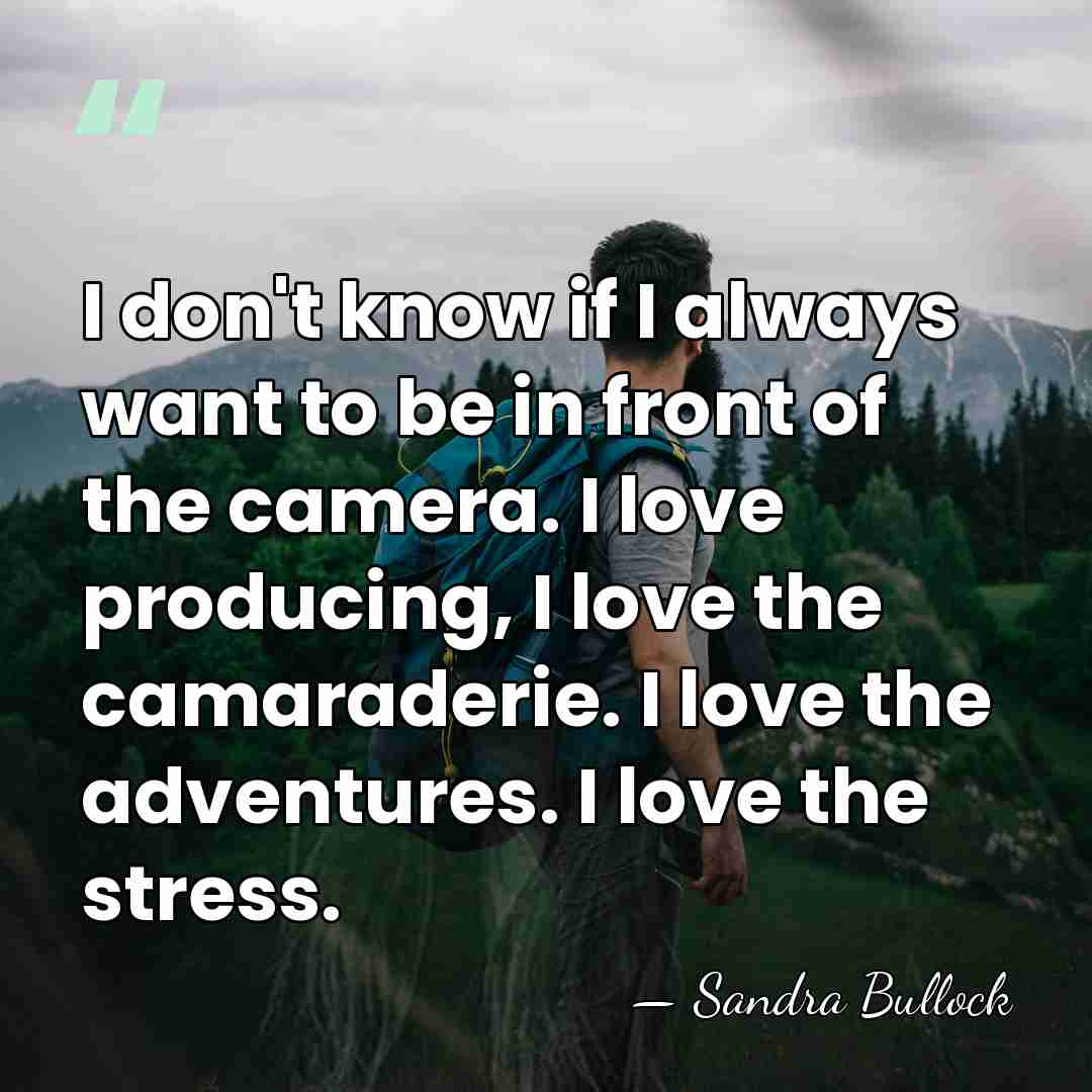 I don't know if I always want to be in front of&hellip; - Sandra Bullock