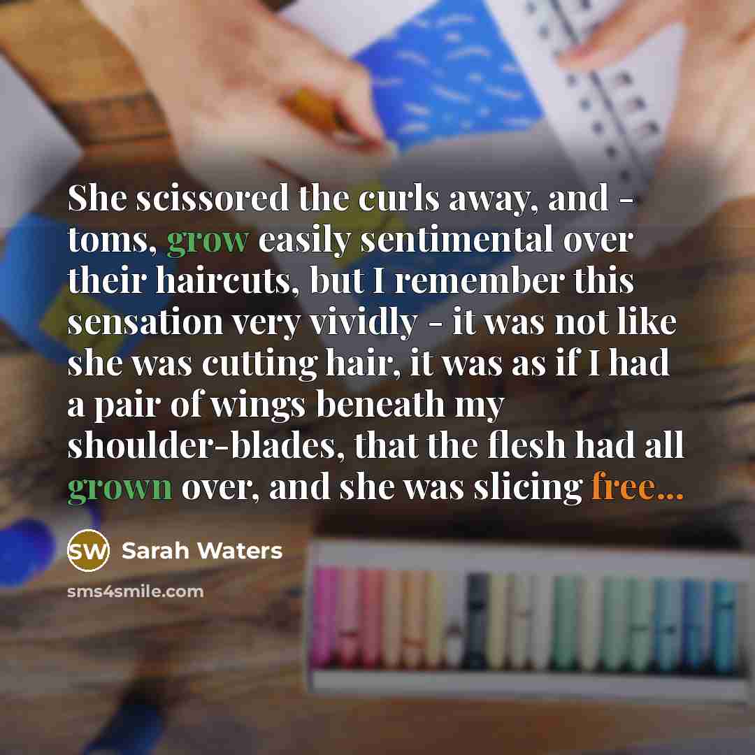 “She scissored the curls away, and - toms, grow easily…” quote by Sarah Waters