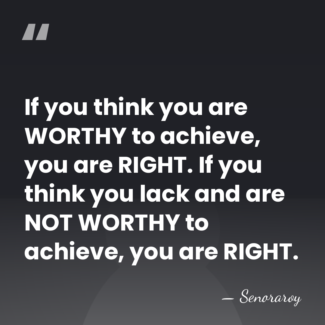 If you think you are WORTHY to achieve, you are RIGHT. If&hellip; - Senoraroy