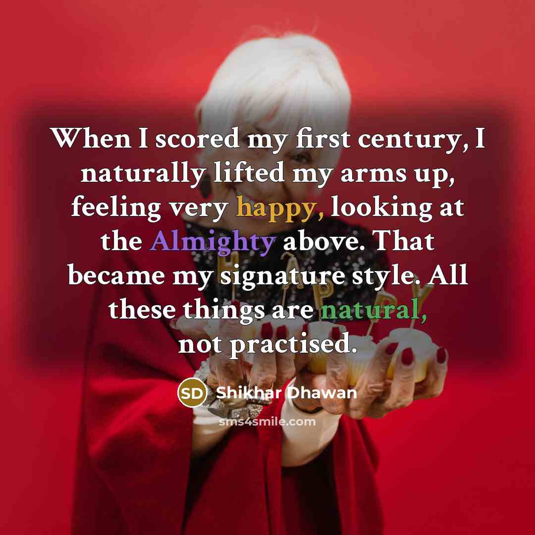 “When I scored my first century, I naturally lifted my…” quote by Shikhar Dhawan