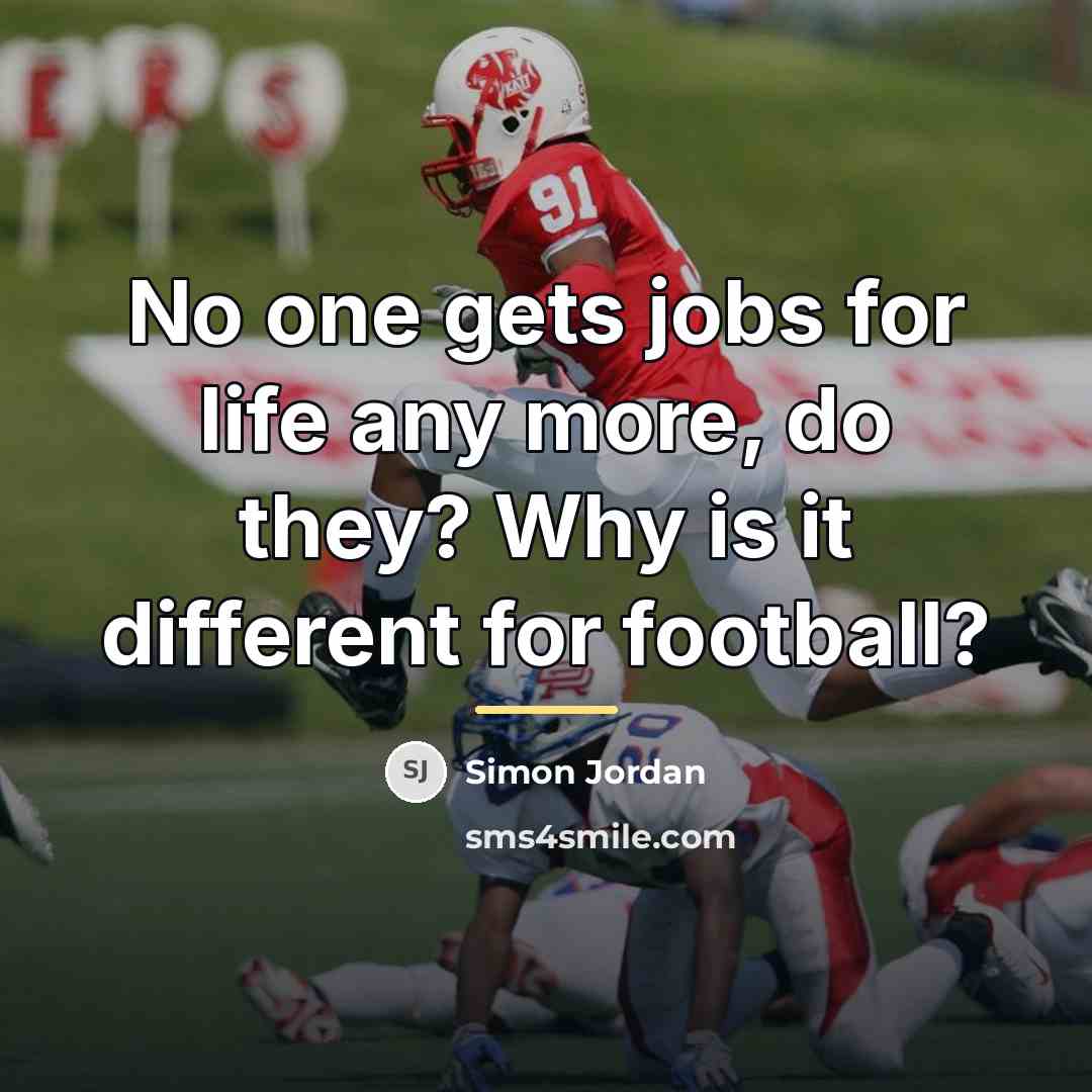 “No one gets jobs for life any more, do they?…” quote by Simon Jordan