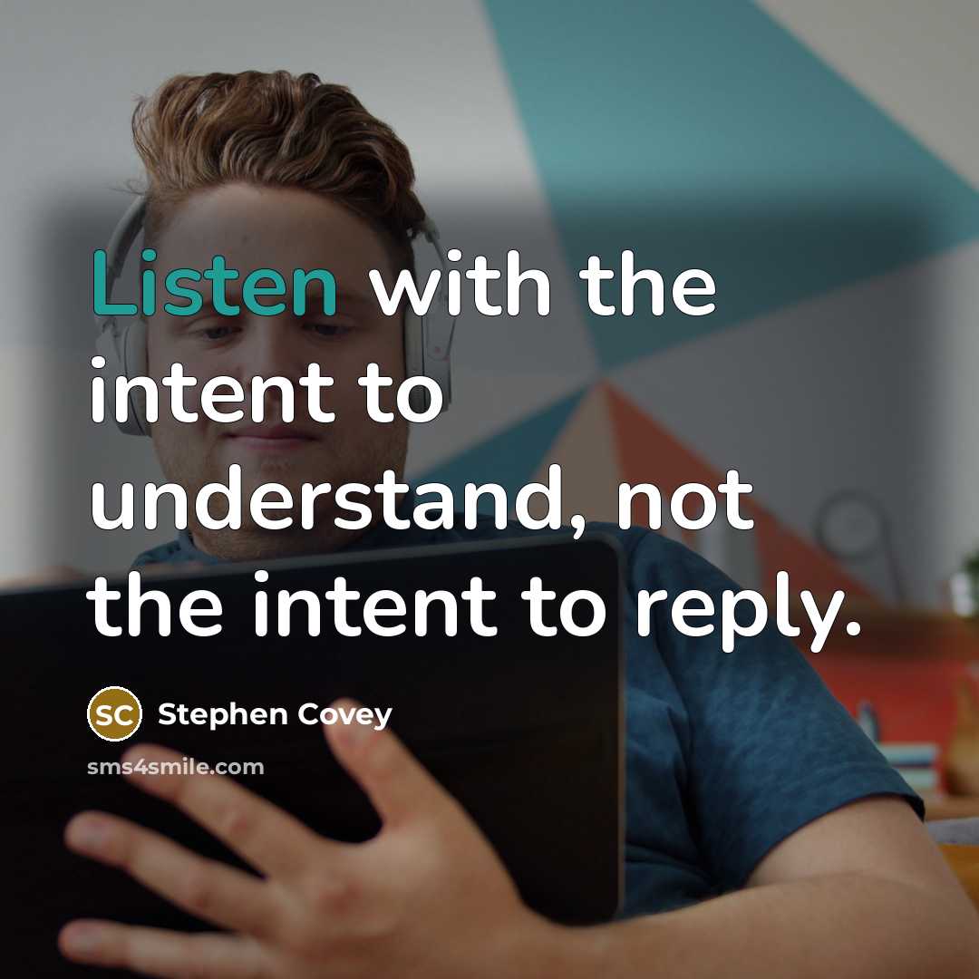“Listen with the intent to understand, not the intent to…” quote by Stephen Covey