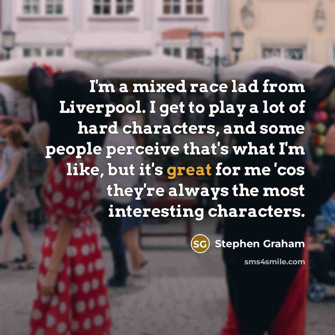 “I'm a mixed race lad from Liverpool. I get to…” quote by Stephen Graham