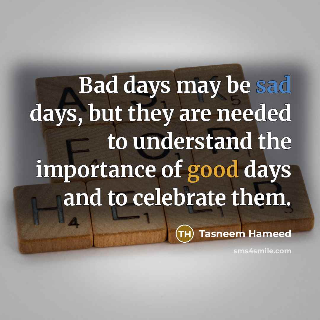 “Bad days may be sad days, but they are needed…” quote by Tasneem Hameed