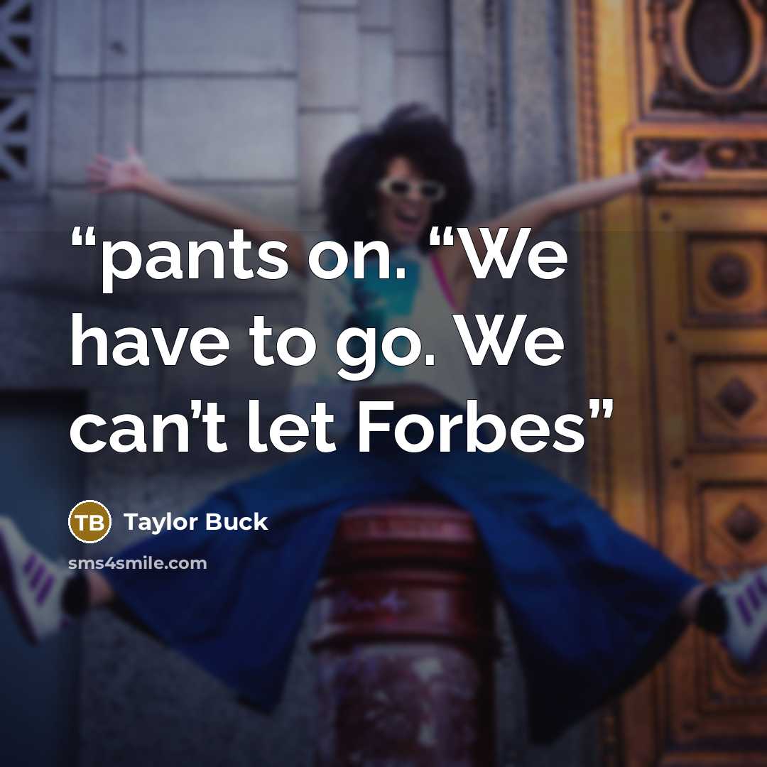 “pants on. “We have to go. We can’t let Forbes” quote by Taylor Buck