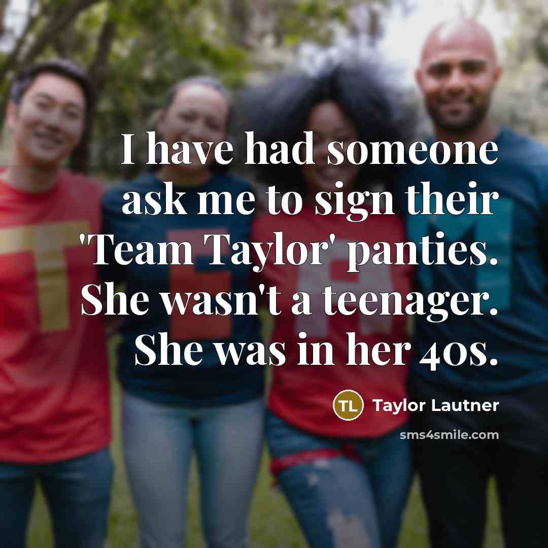 “I have had someone ask me to sign their 'Team…” quote by Taylor Lautner