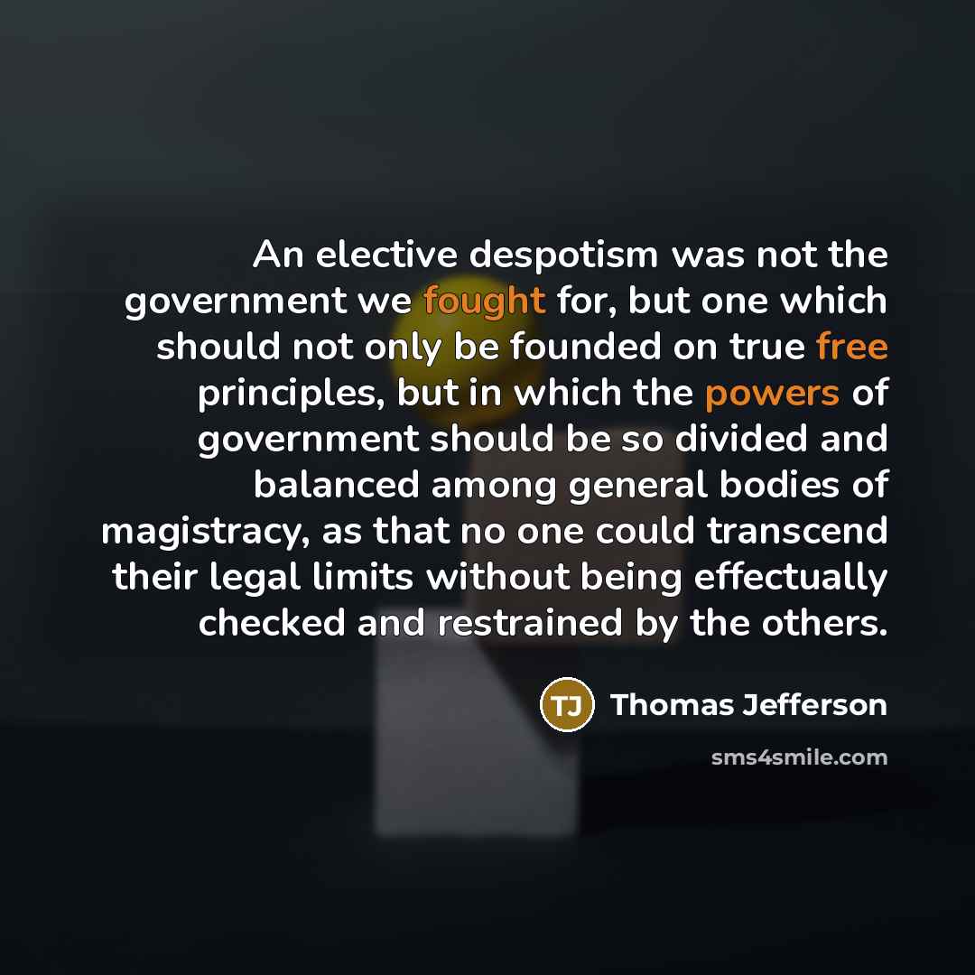“An elective despotism was not the government we fought for,…” quote by Thomas Jefferson
