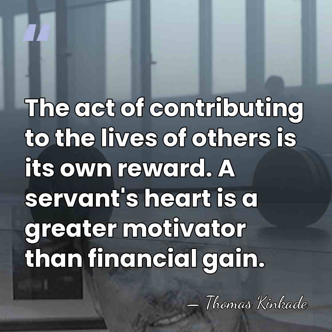 The act of contributing to the lives of others is its own&hellip; - Thomas Kinkade