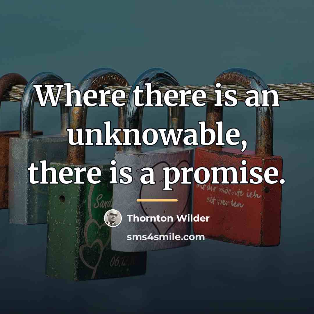 “Where there is an unknowable, there is a promise.…” quote by Thornton Wilder