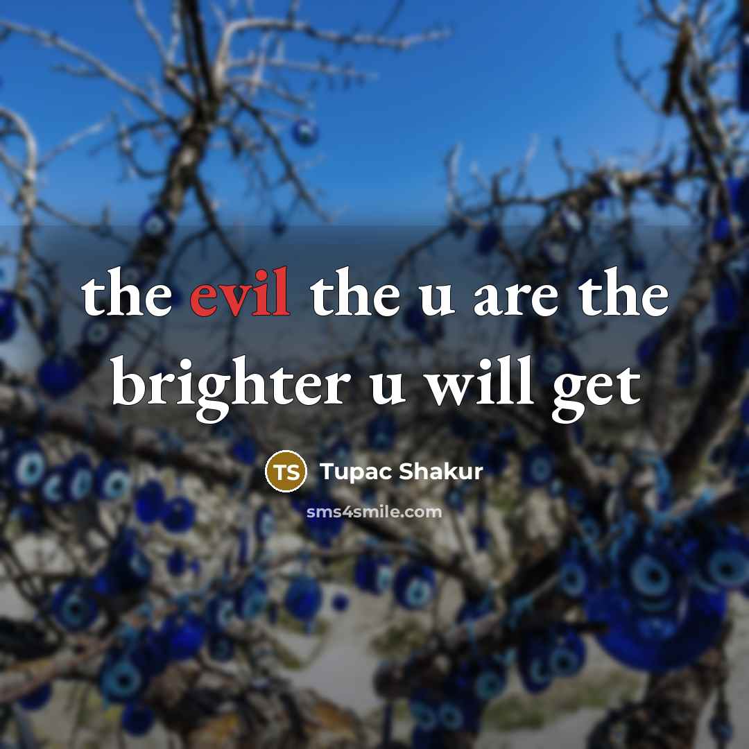 “the evil the u are the brighter u will get…” quote by Tupac Shakur