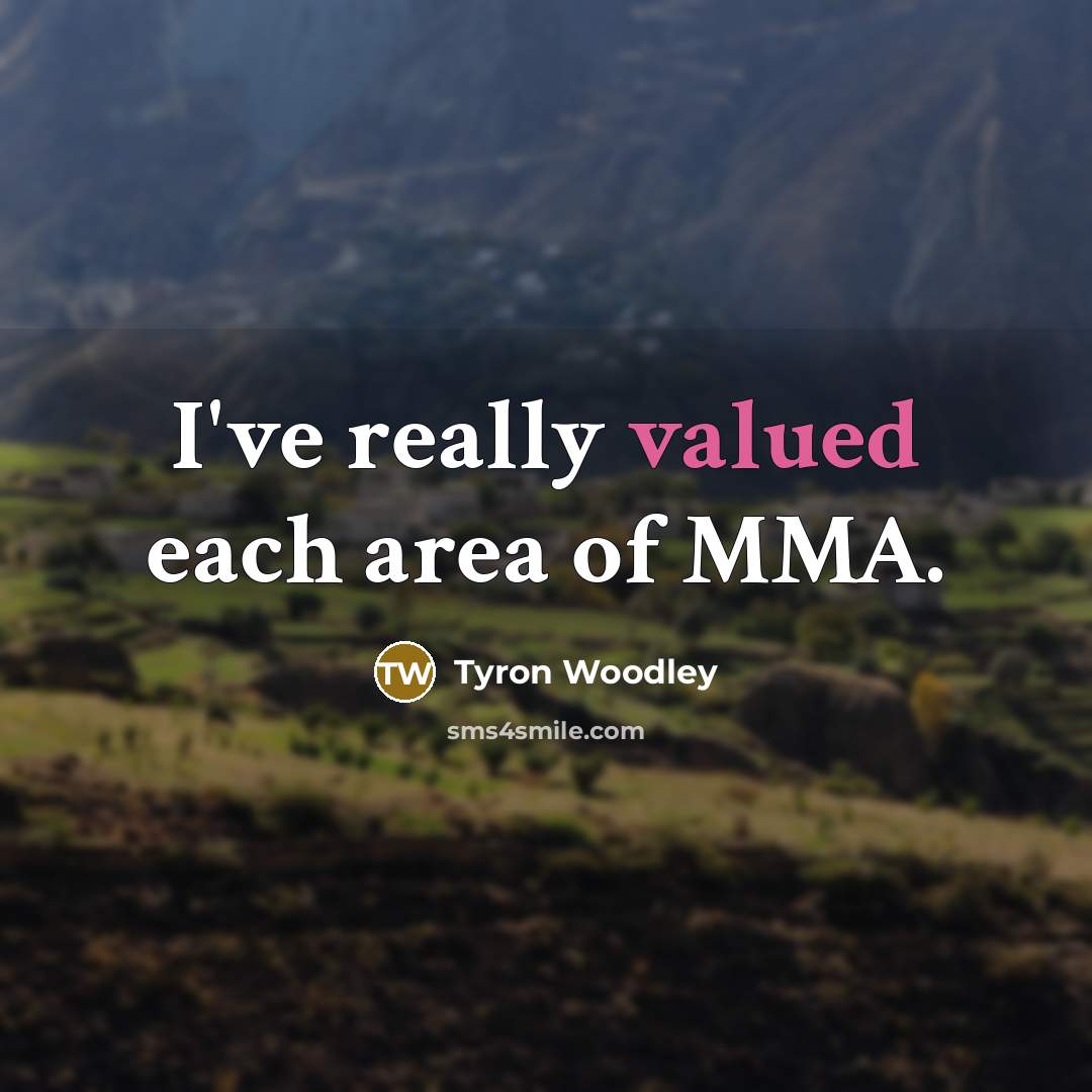 “I've really valued each area of MMA.…” quote by Tyron Woodley